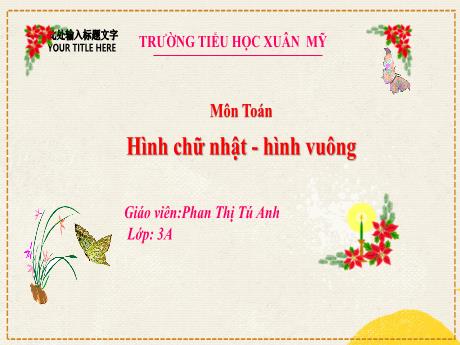 Bài giảng Toán Lớp 3 (Kết nối tri thức) - Bài: Hình chữ nhật – hình vuông - Năm học 2024-2025 - Phan Thị Tú Anh