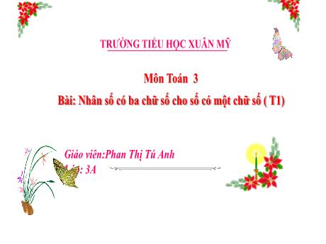 Bài giảng Toán Lớp 3 (Kết nối tri thức) - Bài: Nhân số có ba chữ số cho số có một chữ số (Tiết 1) - Năm học 2024-2025 - Phan Thị Tú Anh