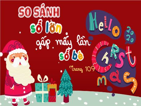 Bài giảng Toán Lớp 3 (Kết nối tri thức) - Bài: So sánh số lớn gấp mấy lần số bé (Trang 109) - Năm học 2023-2024 - Hoàng Thị Hoa