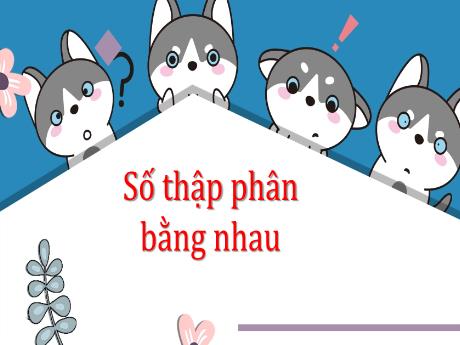 Bài giảng Toán Lớp 5 - Bài: Số thập phân bằng nhau - Năm học 2023-2024 - Phan Thị Quỳnh Trang